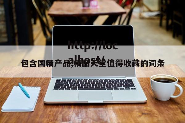 包含国精产品,精品天堂值得收藏的词条